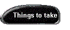 Things to take